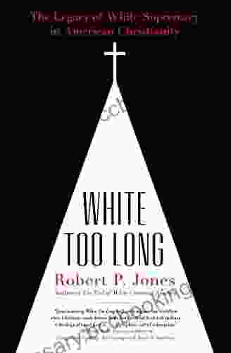 White Too Long: The Legacy Of White Supremacy In American Christianity