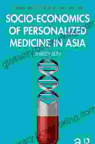 Socio Economics Of Personalized Medicine In Asia (Routledge Studies In The Sociology Of Health And Illness)