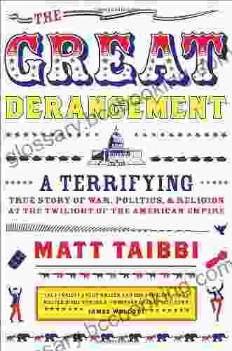 The Great Derangement: A Terrifying True Story Of War Politics And Religion At The Twilight Of The American Empire