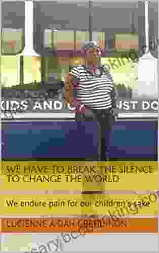 WE HAVE TO BREAK THE SILENCE TO CHANGE THE WORLD: We Endure Pain For Our Children S Sake