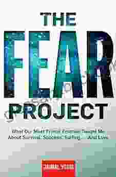 The Fear Project: What Our Most Primal Emotion Taught Me About Survival Success Surfing And Love