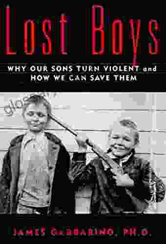 Lost Boys: Why Our Sons Turn Violent And How We Can Save Them