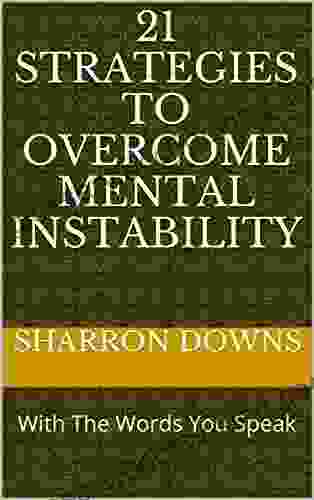 21 Strategies To Overcome Mental Instability: With The Words You Speak