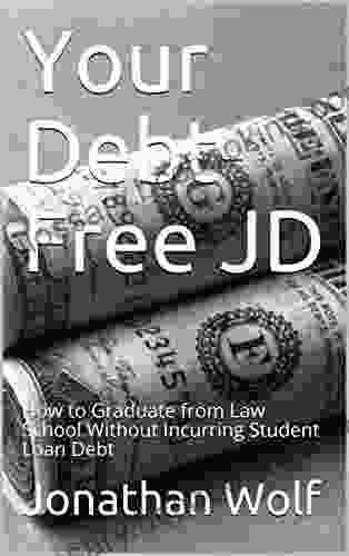 Your Debt Free JD: How To Graduate From Law School Without Incurring Student Loan Debt